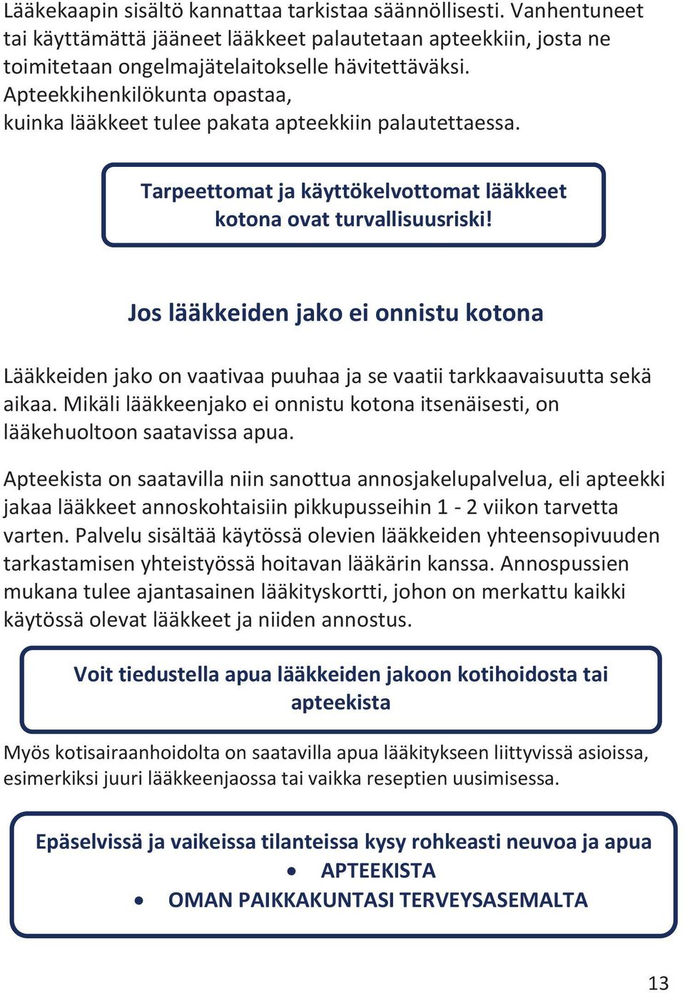 Jos lääkkeiden jako ei onnistu kotona Lääkkeiden jako on vaativaa puuhaa ja se vaatii tarkkaavaisuutta sekä aikaa. Mikäli lääkkeenjako ei onnistu kotona itsenäisesti, on lääkehuoltoon saatavissa apua.