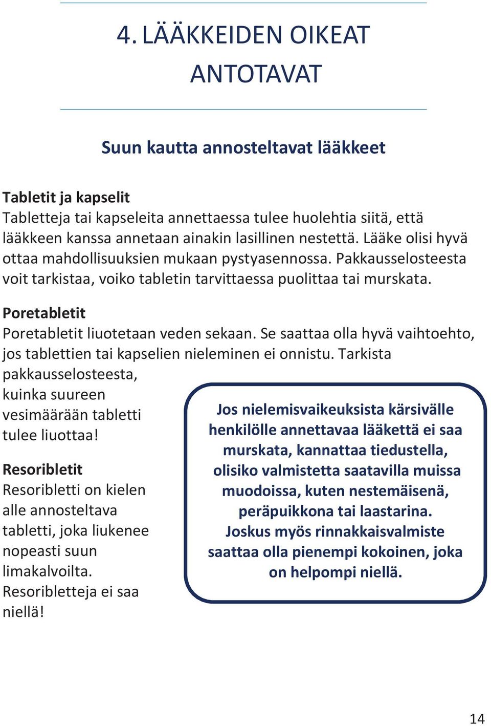 Poretabletit Poretabletit liuotetaan veden sekaan. Se saattaa olla hyvä vaihtoehto, jos tablettien tai kapselien nieleminen ei onnistu.