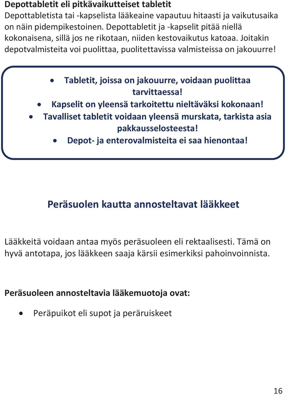 Tabletit, joissa on jakouurre, voidaan puolittaa tarvittaessa! Kapselit on yleensä tarkoitettu nieltäväksi kokonaan! Tavalliset tabletit voidaan yleensä murskata, tarkista asia pakkausselosteesta!