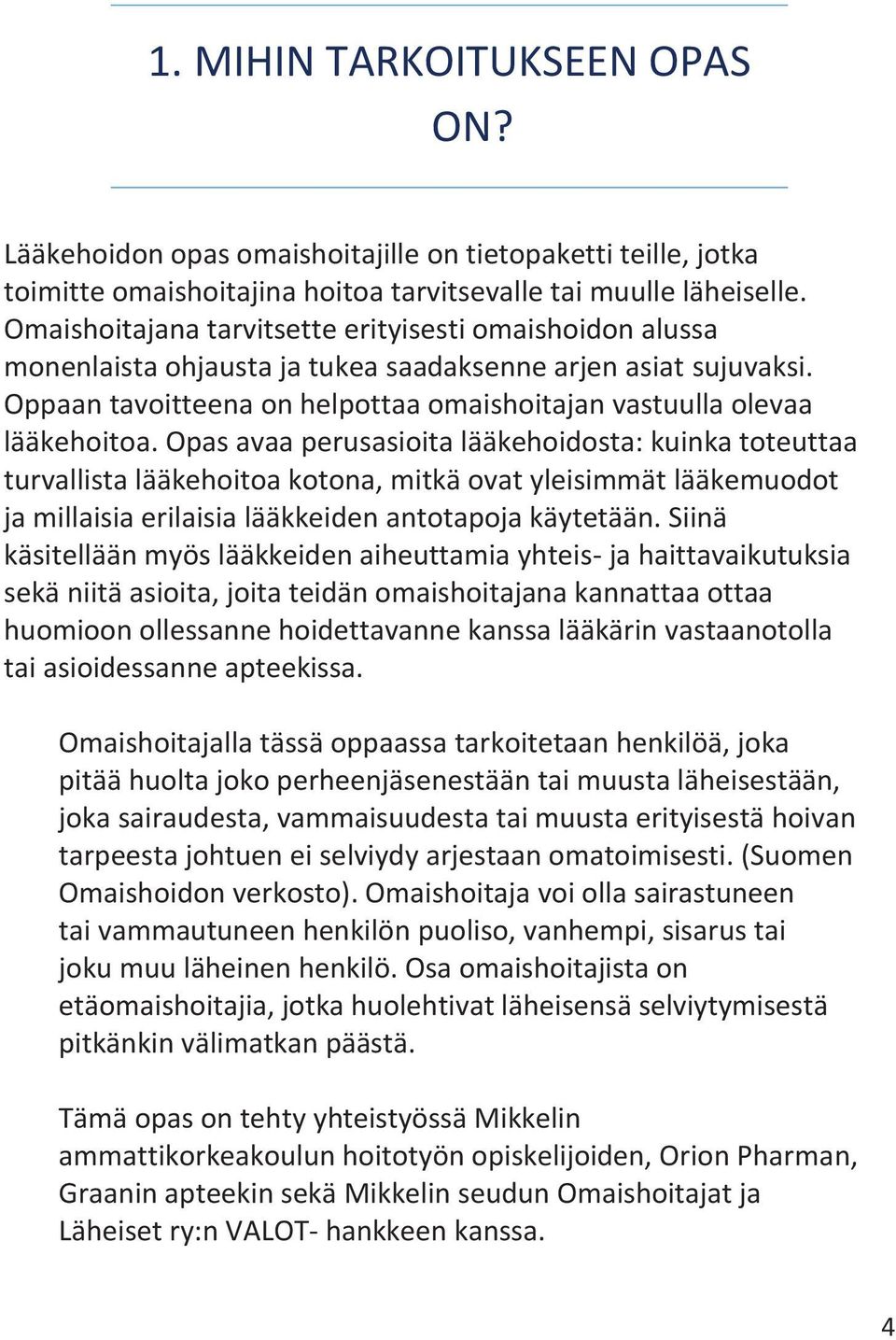 Opas avaa perusasioita lääkehoidosta: kuinka toteuttaa turvallista lääkehoitoa kotona, mitkä ovat yleisimmät lääkemuodot ja millaisia erilaisia lääkkeiden antotapoja käytetään.