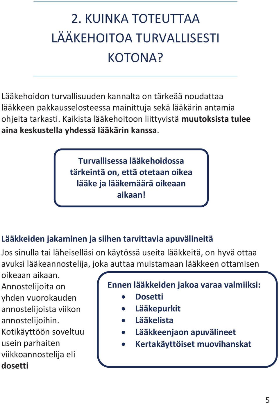 Lääkkeiden jakaminen ja siihen tarvittavia apuvälineitä Jos sinulla tai läheiselläsi on käytössä useita lääkkeitä, on hyvä ottaa avuksi lääkeannostelija, joka auttaa muistamaan lääkkeen ottamisen