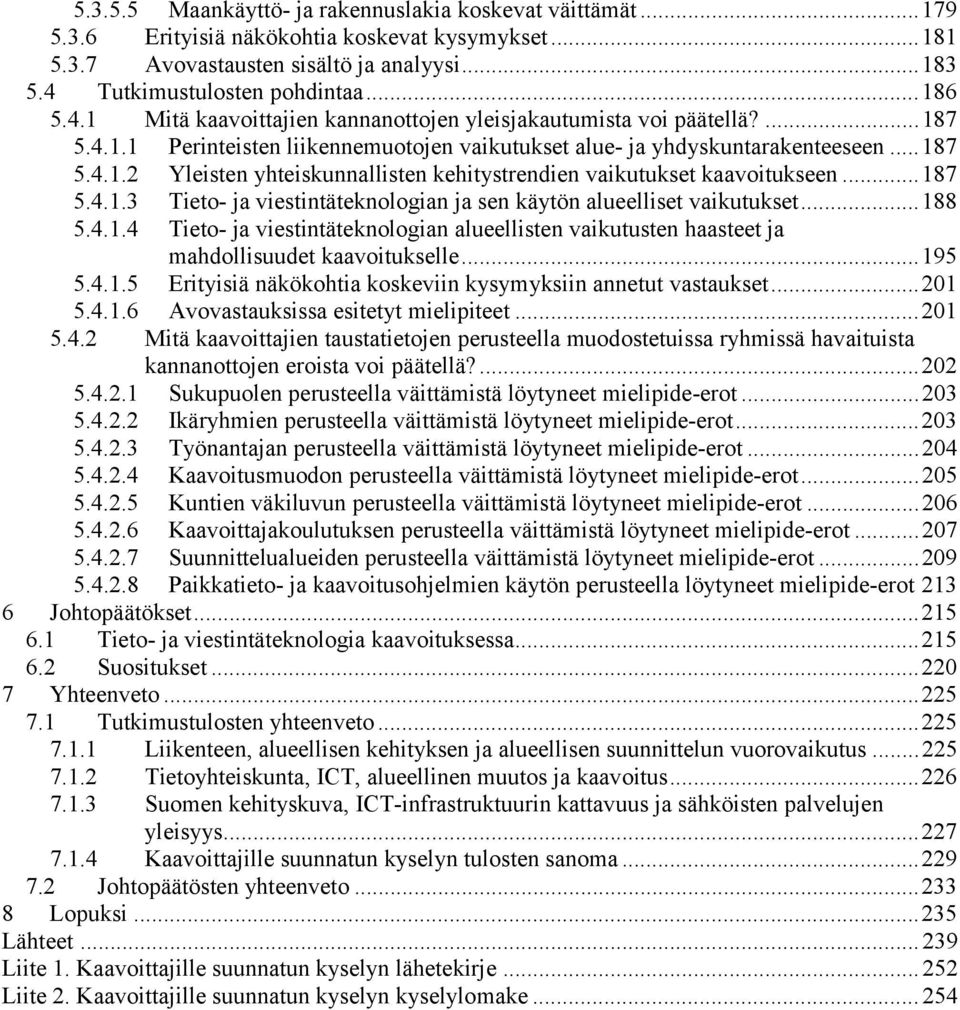 ..187 5.4.1.3 Tieto- ja viestintäteknologian ja sen käytön alueelliset vaikutukset...188 5.4.1.4 Tieto- ja viestintäteknologian alueellisten vaikutusten haasteet ja mahdollisuudet kaavoitukselle.