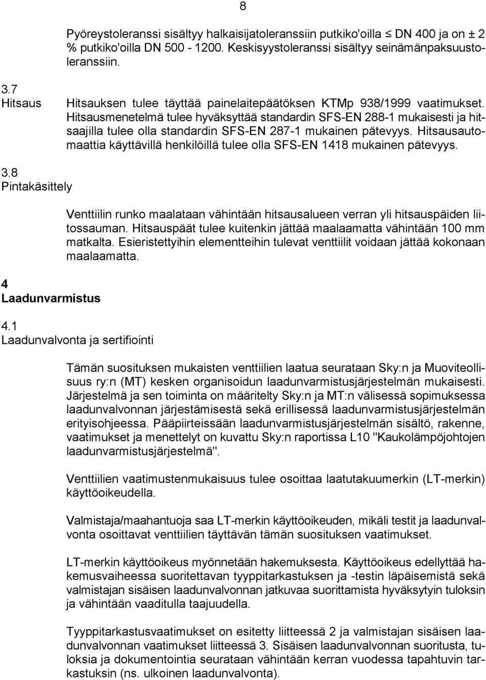 Hitsausmenetelmä tulee hyväksyttää standardin SFS-EN 288-1 mukaisesti ja hitsaajilla tulee olla standardin SFS-EN 287-1 mukainen pätevyys.