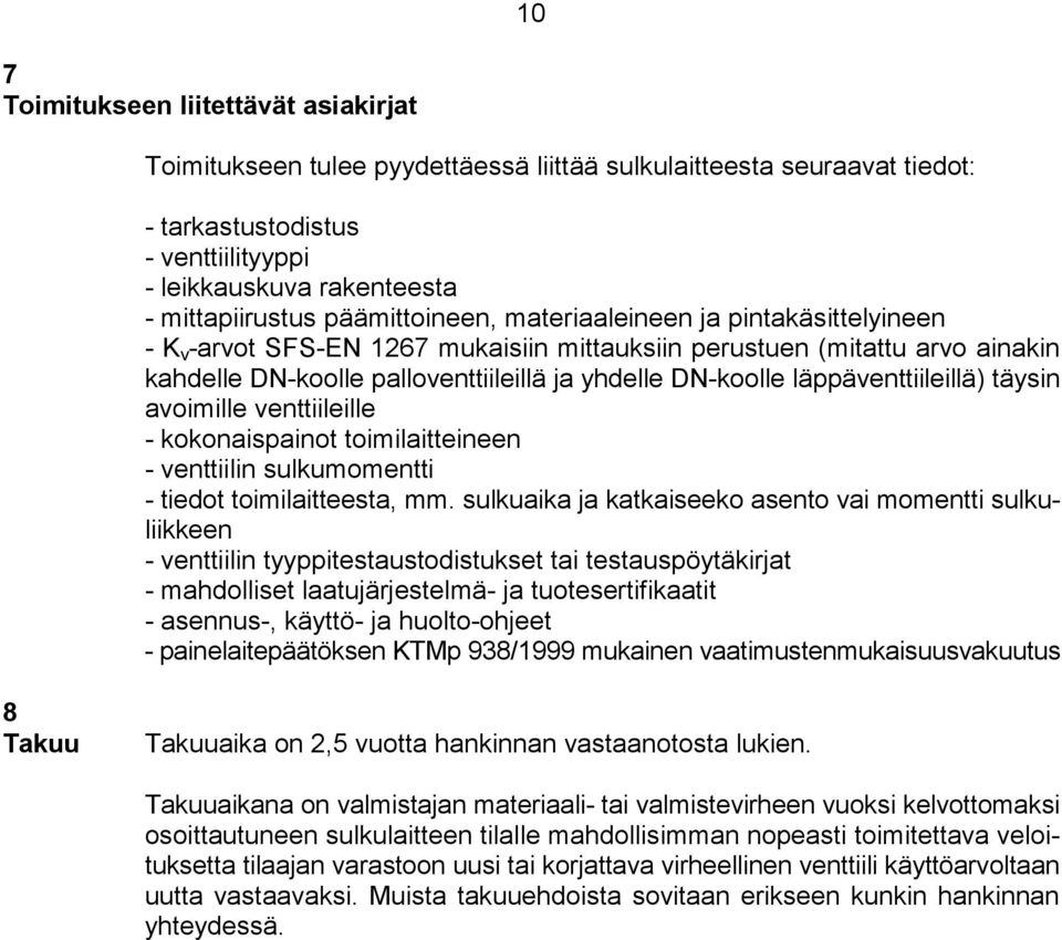 läppäventtiileillä) täysin avoimille venttiileille - kokonaispainot toimilaitteineen - venttiilin sulkumomentti - tiedot toimilaitteesta, mm.