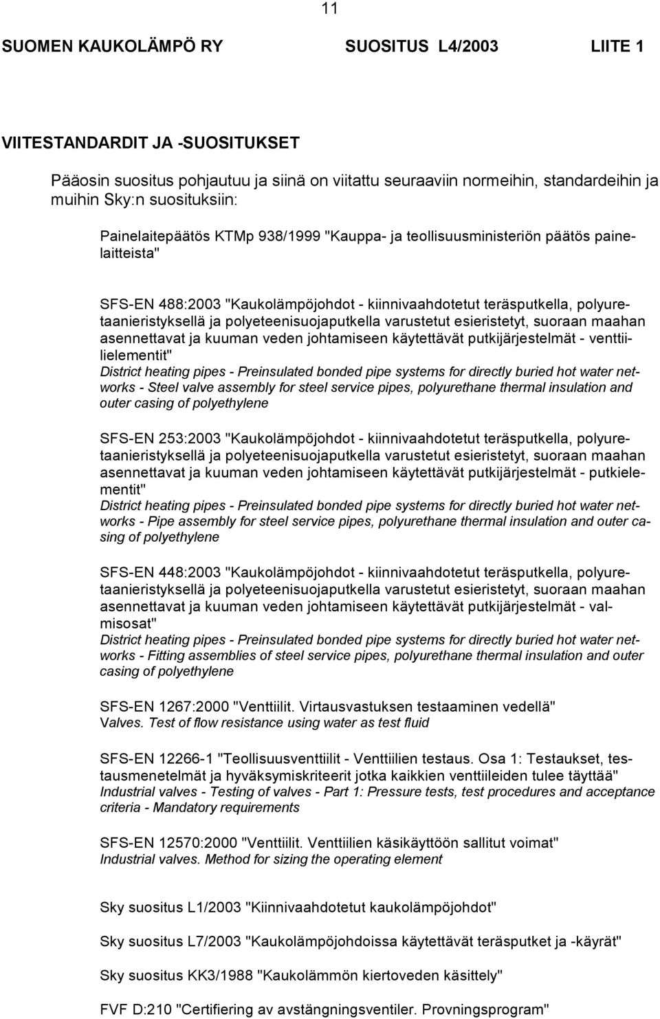 polyeteenisuojaputkella varustetut esieristetyt, suoraan maahan asennettavat ja kuuman veden johtamiseen käytettävät putkijärjestelmät - venttiilielementit" District heating pipes - Preinsulated