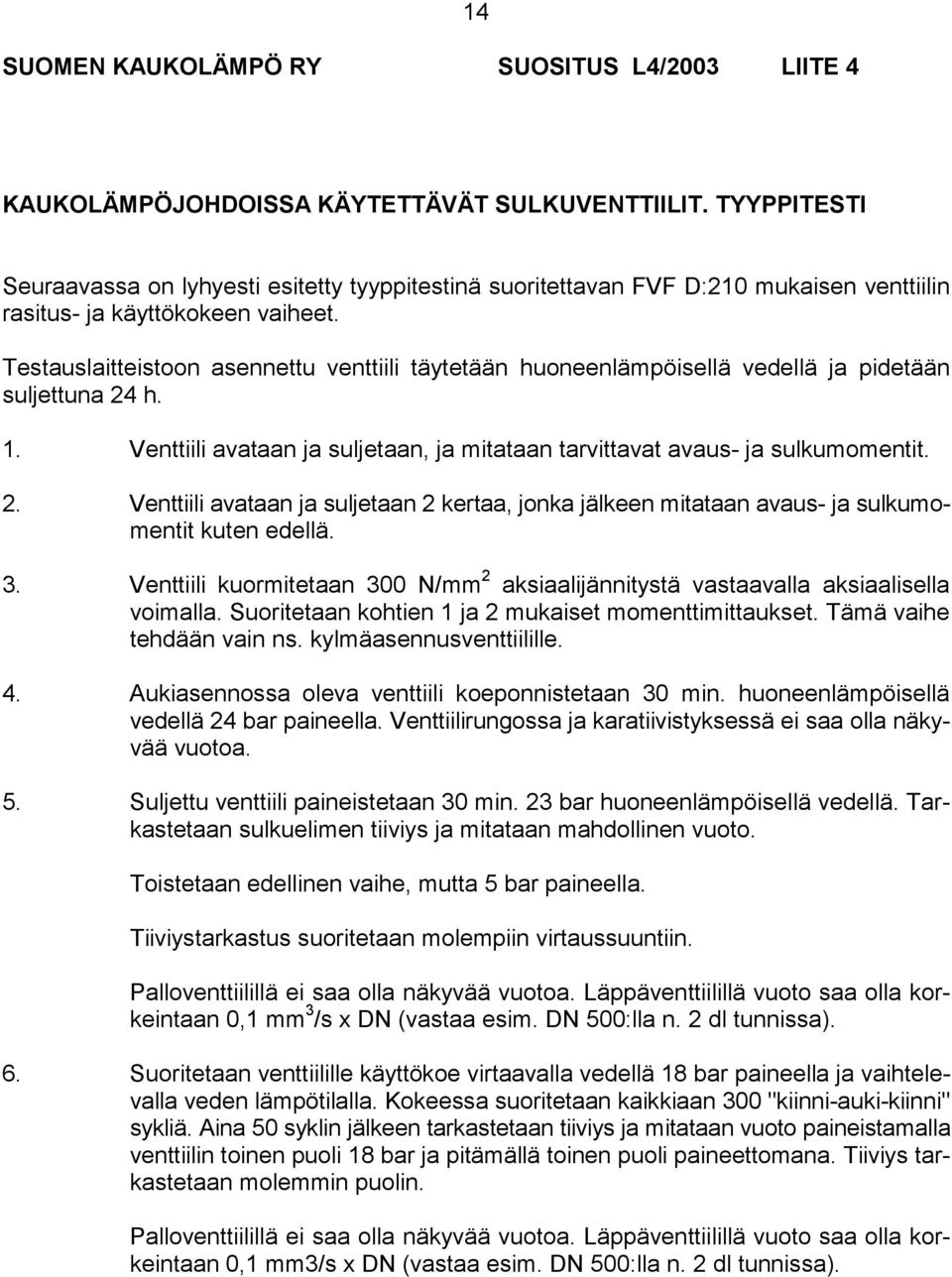 Testauslaitteistoon asennettu venttiili täytetään huoneenlämpöisellä vedellä ja pidetään suljettuna 24