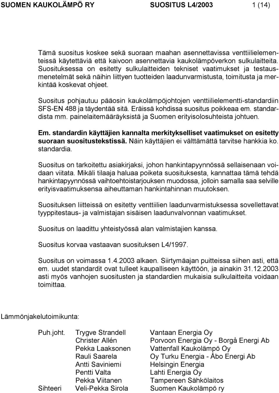 Suositus pohjautuu pääosin kaukolämpöjohtojen venttiilielementti-standardiin SFS-EN 488 ja täydentää sitä. Eräissä kohdissa suositus poikkeaa em. standardista mm.