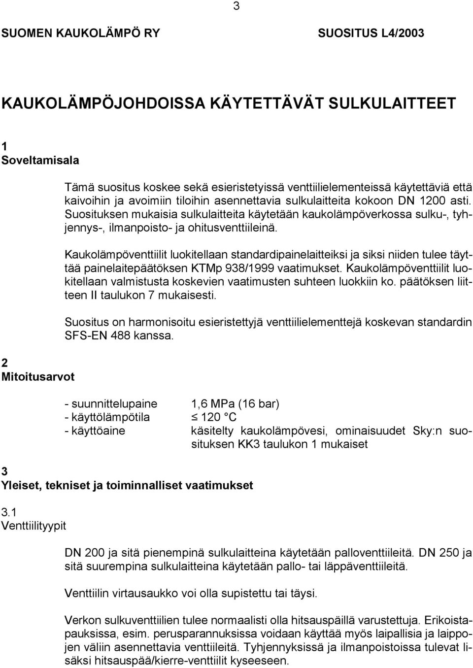 Kaukolämpöventtiilit luokitellaan standardipainelaitteiksi ja siksi niiden tulee täyttää painelaitepäätöksen KTMp 938/1999 vaatimukset.