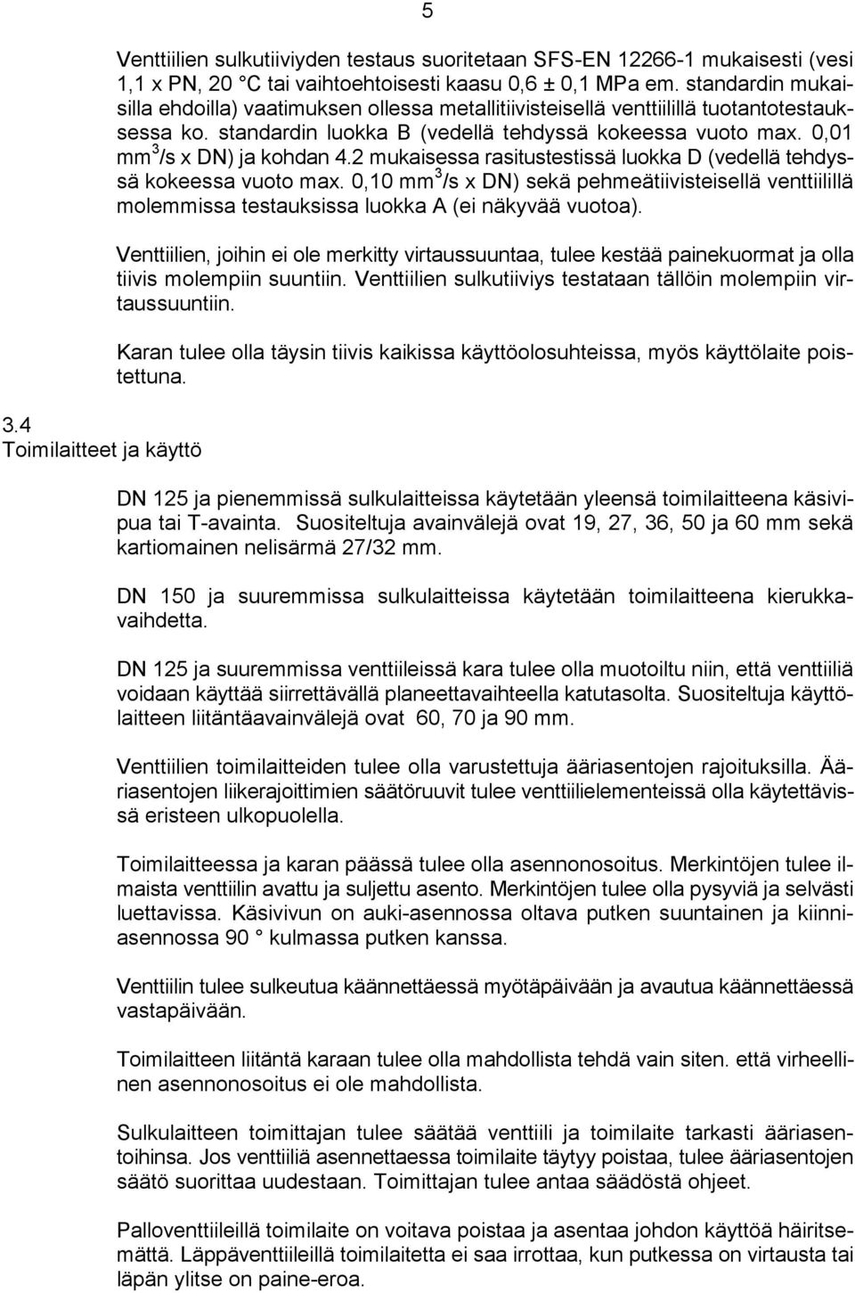 0,01 mm 3 /s x DN) ja kohdan 4.2 mukaisessa rasitustestissä luokka D (vedellä tehdyssä kokeessa vuoto max.