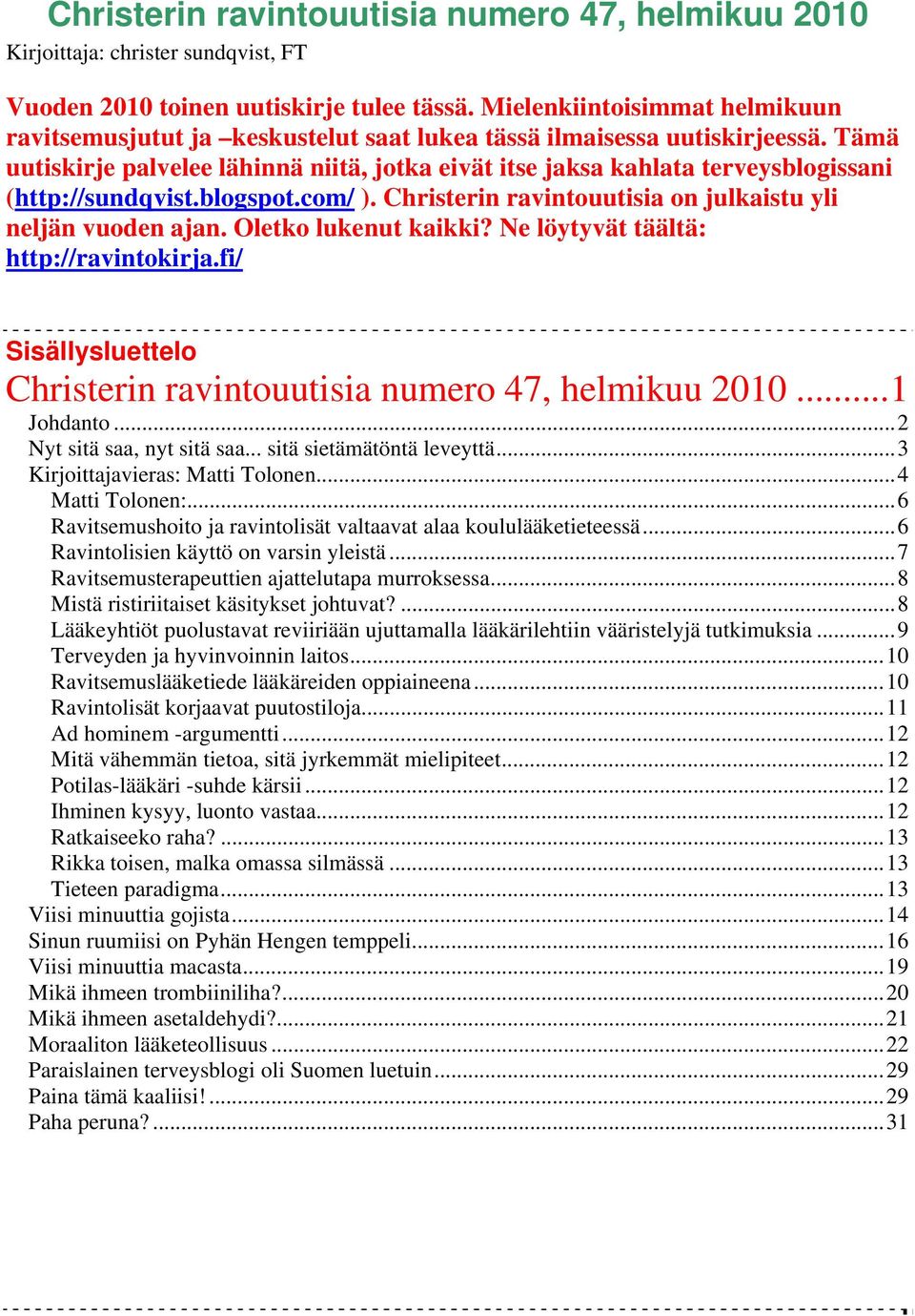 Tämä uutiskirje palvelee lähinnä niitä, jotka eivät itse jaksa kahlata terveysblogissani (http://sundqvist.blogspot.com/ ). Christerin ravintouutisia on julkaistu yli neljän vuoden ajan.