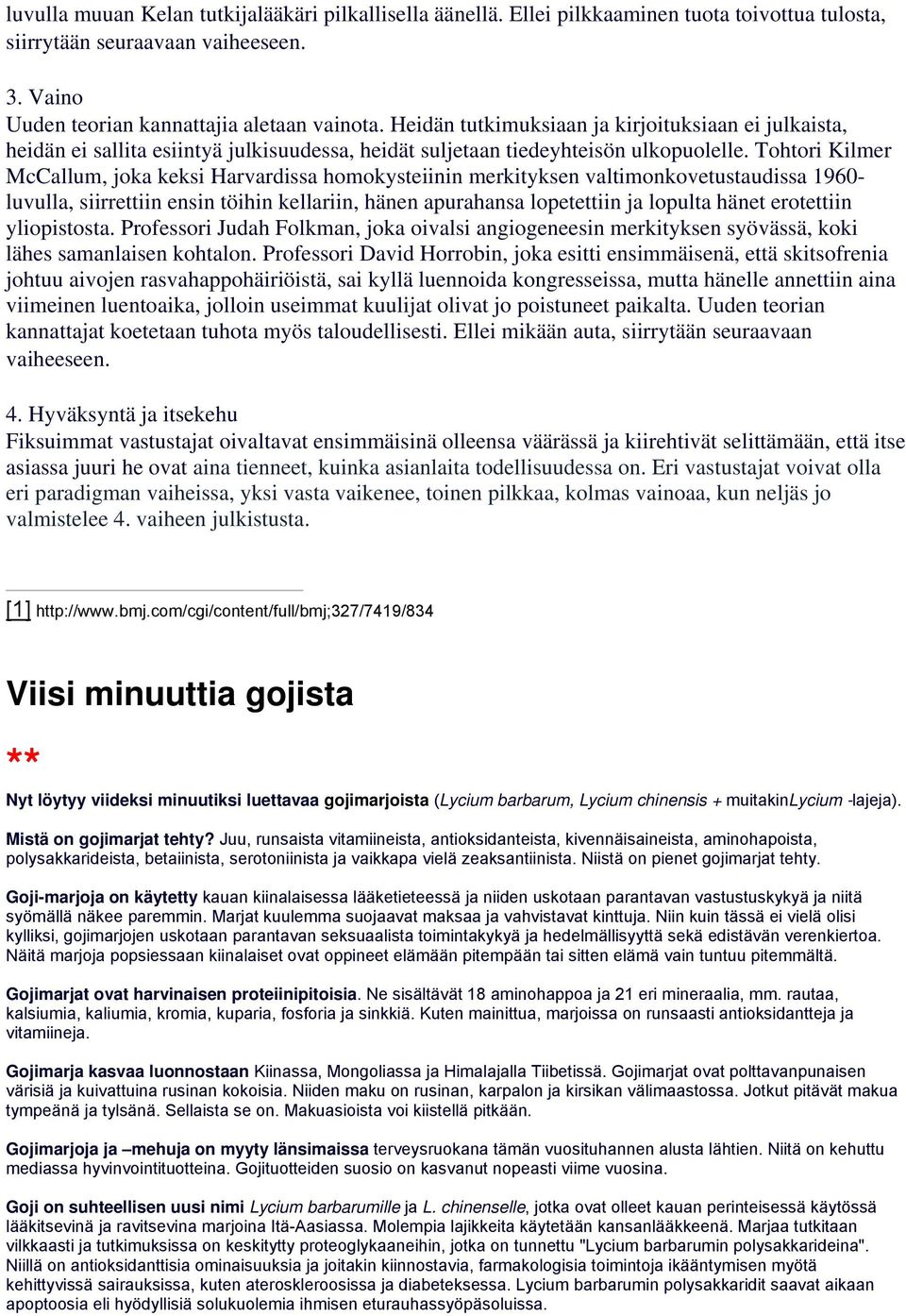 Tohtori Kilmer McCallum, joka keksi Harvardissa homokysteiinin merkityksen valtimonkovetustaudissa 1960- luvulla, siirrettiin ensin töihin kellariin, hänen apurahansa lopetettiin ja lopulta hänet