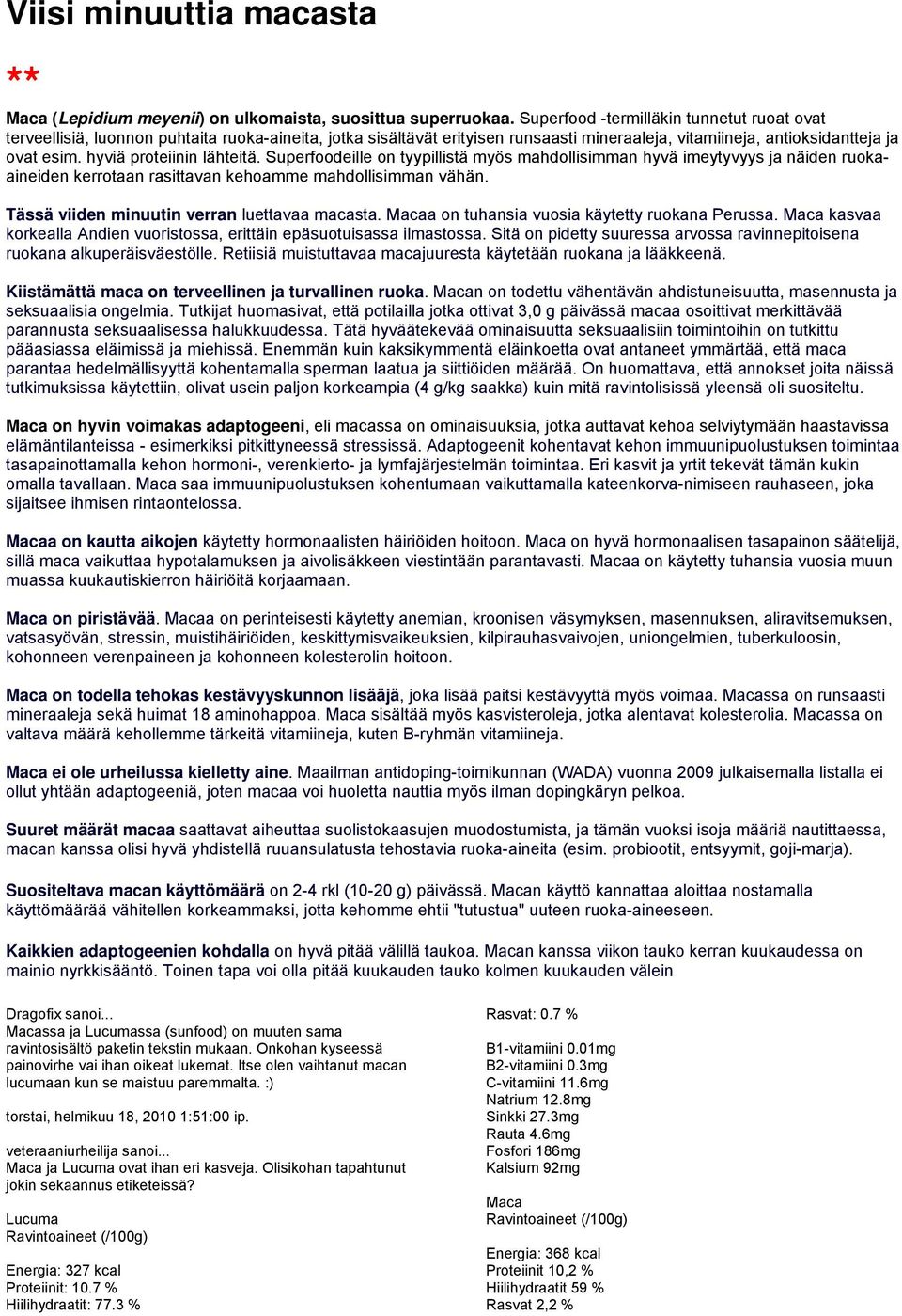 hyviä proteiinin lähteitä. Superfoodeille on tyypillistä myös mahdollisimman hyvä imeytyvyys ja näiden ruokaaineiden kerrotaan rasittavan kehoamme mahdollisimman vähän.