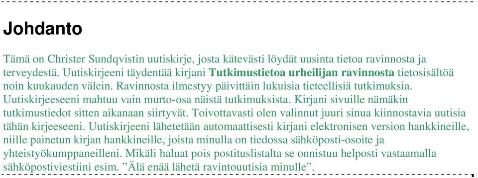 Uutiskirjeeseeni mahtuu vain murto-osa näistä tutkimuksista. Kirjani sivuille nämäkin tutkimustiedot sitten aikanaan siirtyvät.