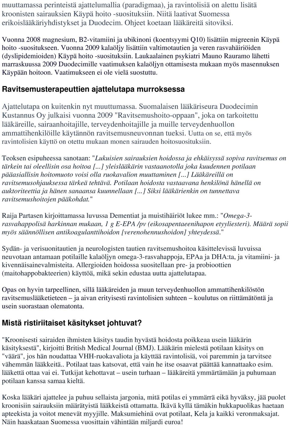 Vuonna 2009 kalaöljy lisättiin valtimotautien ja veren rasvahäiriöiden (dyslipidemioiden) Käypä hoito -suosituksiin.