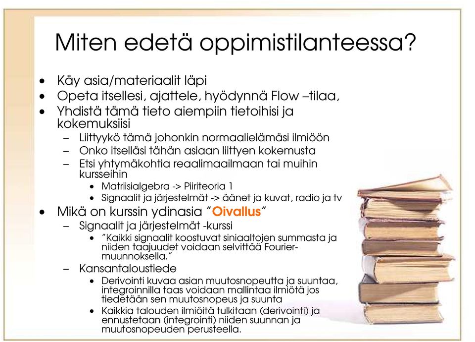 asiaan liittyen kokemusta Etsi yhtymäkohtia reaalimaailmaan tai muihin kursseihin Matriisialgebra -> Piiriteoria 1 Signaalit ja järjestelmät -> äänet ja kuvat, radio ja tv Mikä on kurssin ydinasia
