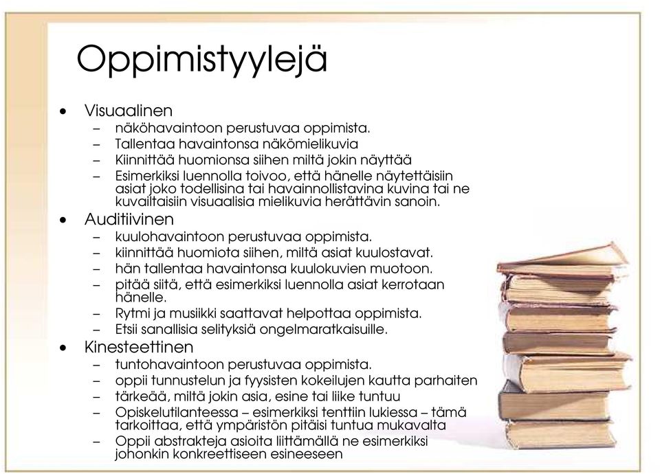ne kuvailtaisiin visuaalisia mielikuvia herättävin sanoin. Auditiivinen kuulohavaintoon perustuvaa oppimista. kiinnittää huomiota siihen, miltä asiat kuulostavat.