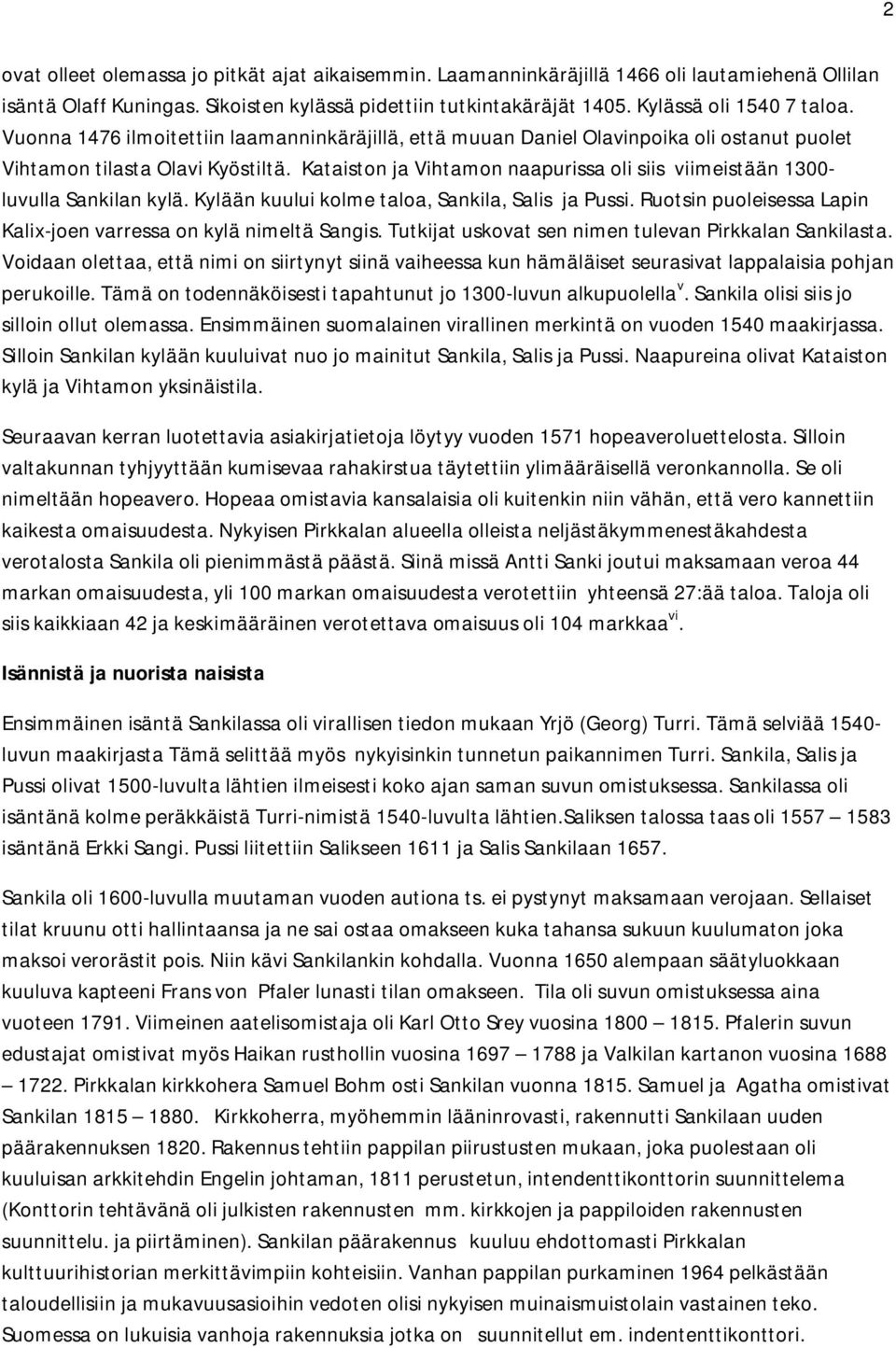 Kataiston ja Vihtamon naapurissa oli siis viimeistään 1300- luvulla Sankilan kylä. Kylään kuului kolme taloa, Sankila, Salis ja Pussi.