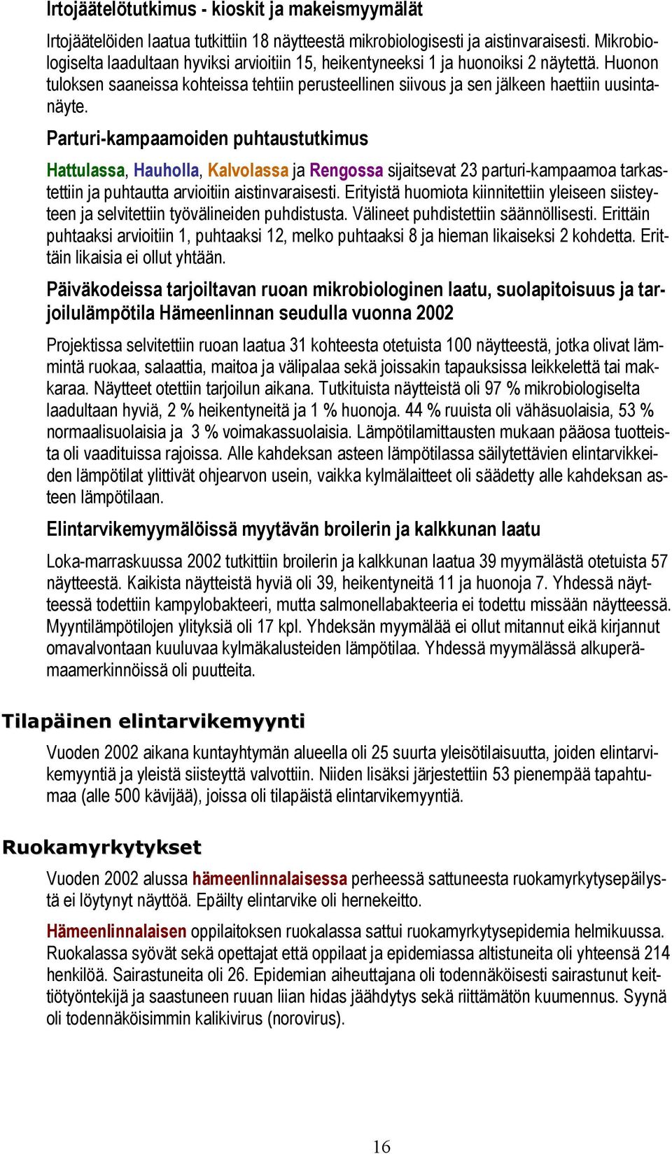 Parturi-kampaamoiden puhtaustutkimus Hattulassa, Hauholla, Kalvolassa ja Rengossa sijaitsevat 23 parturi-kampaamoa tarkastettiin ja puhtautta arvioitiin aistinvaraisesti.