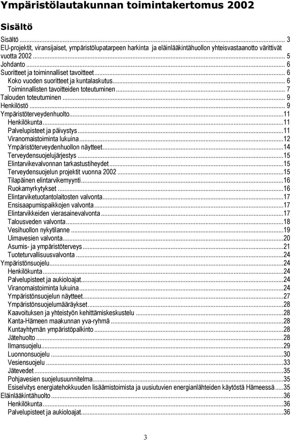 .. 9 Ympäristöterveydenhuolto...11 Henkilökunta...11 Palvelupisteet ja päivystys...11 Viranomaistoiminta lukuina...12 Ympäristöterveydenhuollon näytteet...14 Terveydensuojelujärjestys.