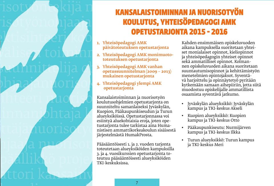 Yhteisöpedagogi ylempi AMK opetustarjonta Kansalaistoiminnan ja nuorisotyön koulutusohjelmien opetustarjonta on suunniteltu samanlaiseksi Jyväskylän, Kuopion, Pääkaupunkiseudun ja Turun