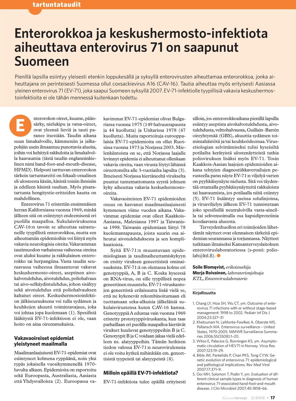 Tautia aiheuttaa myös erityisesti Aasiassa yleinen enterovirus 71 (EV-71), joka saapui Suomeen syksyllä 2007.