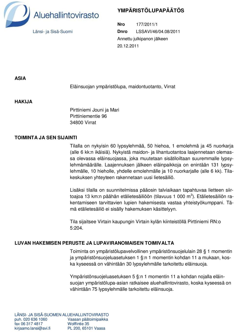 emolehmä ja 45 nuorkarja (alle 6 kk:n ikäisiä). Nykyistä maidon- ja lihantuotantoa laajennetaan olemassa olevassa eläinsuojassa, joka muutetaan sisätiloiltaan suuremmalle lypsylehmämäärälle.