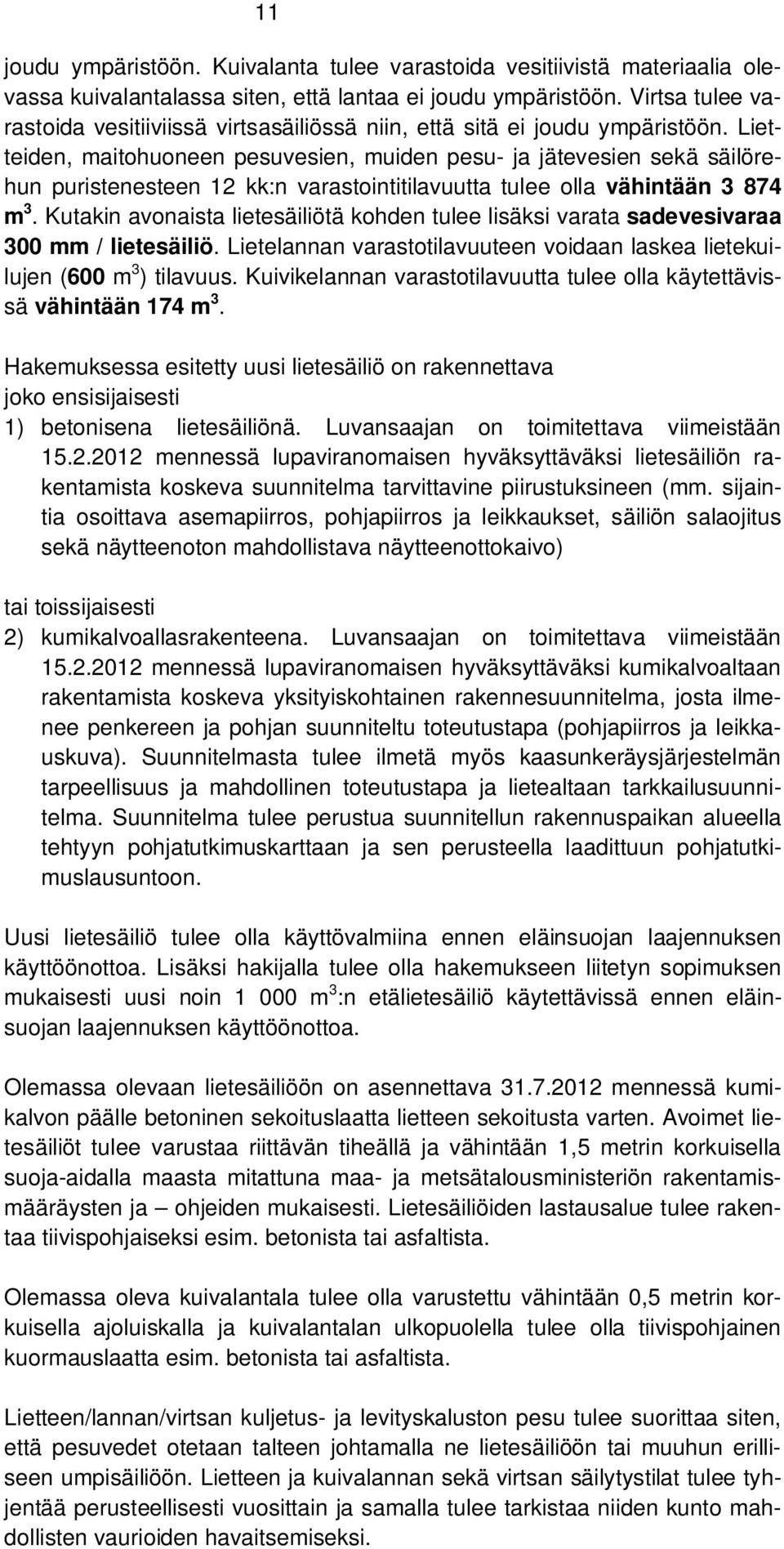 Lietteiden, maitohuoneen pesuvesien, muiden pesu- ja jätevesien sekä säilörehun puristenesteen 12 kk:n varastointitilavuutta tulee olla vähintään 3 874 m 3.