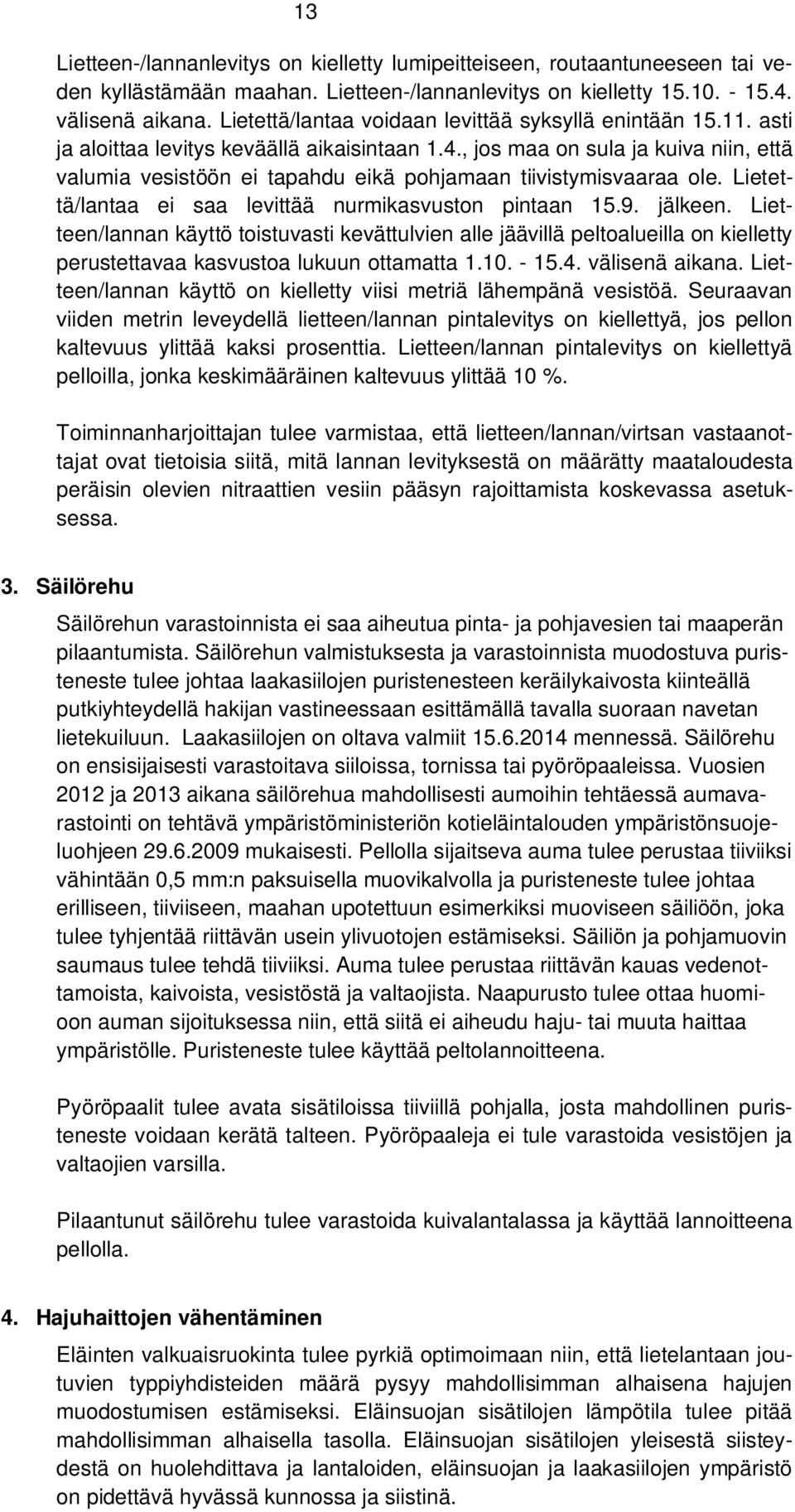 , jos maa on sula ja kuiva niin, että valumia vesistöön ei tapahdu eikä pohjamaan tiivistymisvaaraa ole. Lietettä/lantaa ei saa levittää nurmikasvuston pintaan 15.9. jälkeen.