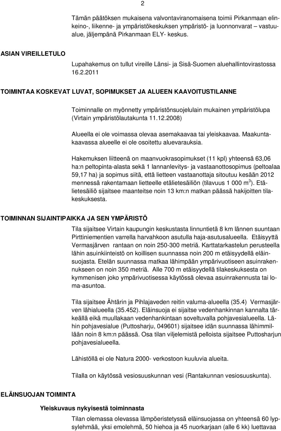 2011 TOIMINTAA KOSKEVAT LUVAT, SOPIMUKSET JA ALUEEN KAAVOITUSTILANNE Toiminnalle on myönnetty ympäristönsuojelulain mukainen ympäristölupa (Virtain ympäristölautakunta 11.12.