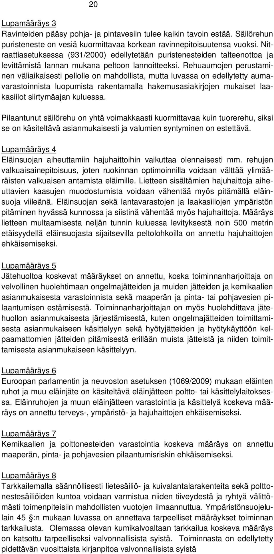 Rehuaumojen perustaminen väliaikaisesti pellolle on mahdollista, mutta luvassa on edellytetty aumavarastoinnista luopumista rakentamalla hakemusasiakirjojen mukaiset laakasiilot siirtymäajan kuluessa.