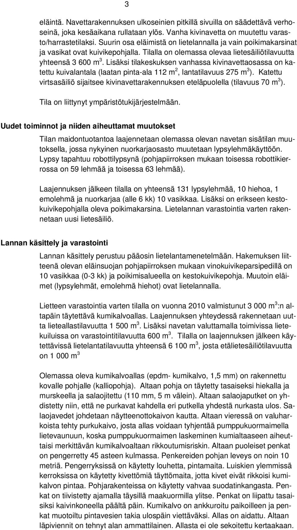 Lisäksi tilakeskuksen vanhassa kivinavettaosassa on katettu kuivalantala (laatan pinta-ala 112 m 2, lantatilavuus 275 m 3 ).