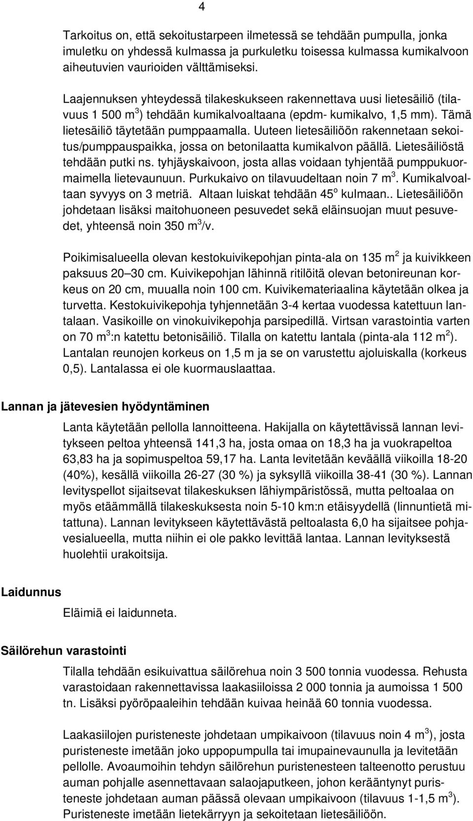 Uuteen lietesäiliöön rakennetaan sekoitus/pumppauspaikka, jossa on betonilaatta kumikalvon päällä. Lietesäiliöstä tehdään putki ns.