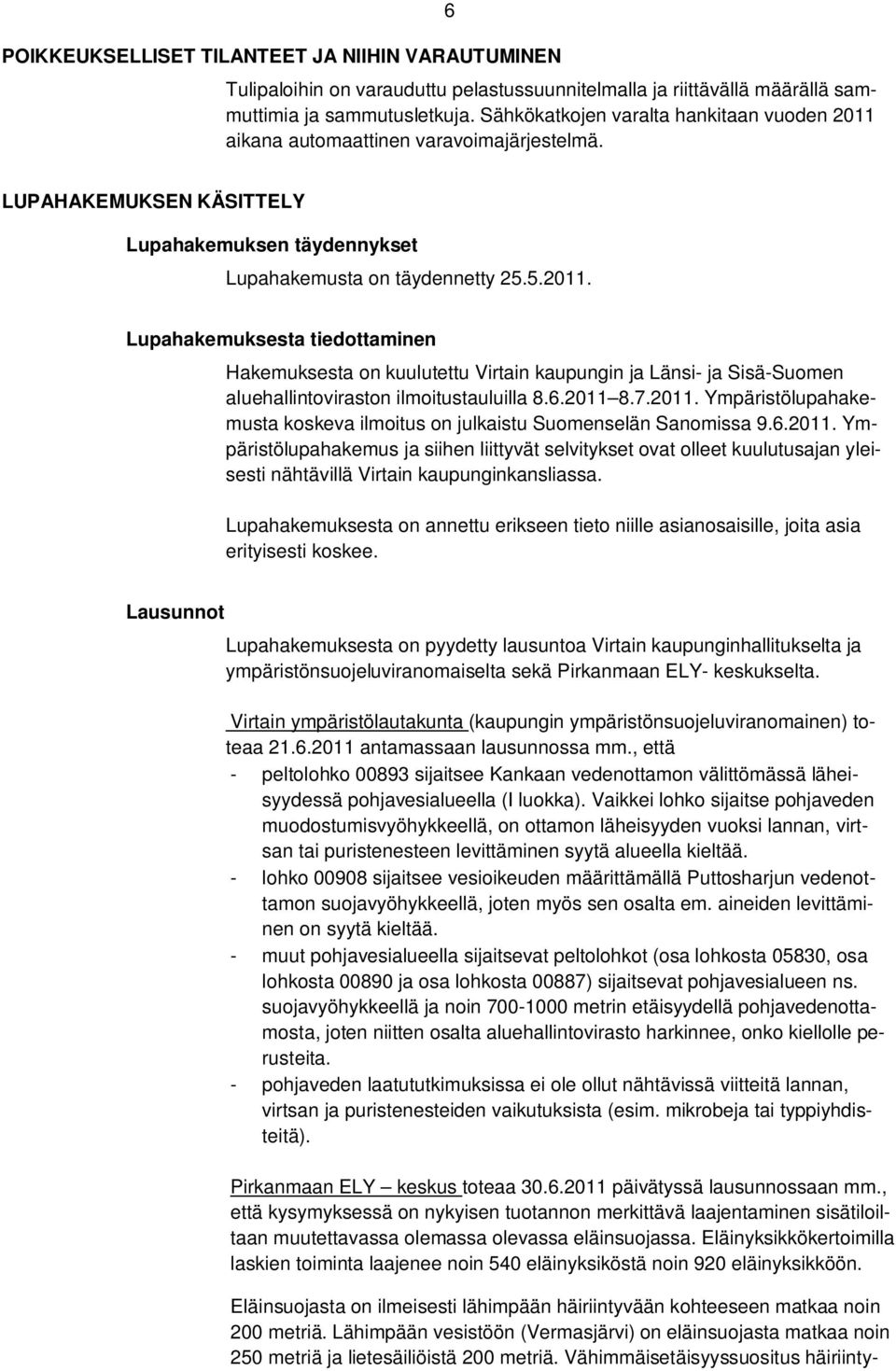 6.2011 8.7.2011. Ympäristölupahakemusta koskeva ilmoitus on julkaistu Suomenselän Sanomissa 9.6.2011. Ympäristölupahakemus ja siihen liittyvät selvitykset ovat olleet kuulutusajan yleisesti nähtävillä Virtain kaupunginkansliassa.