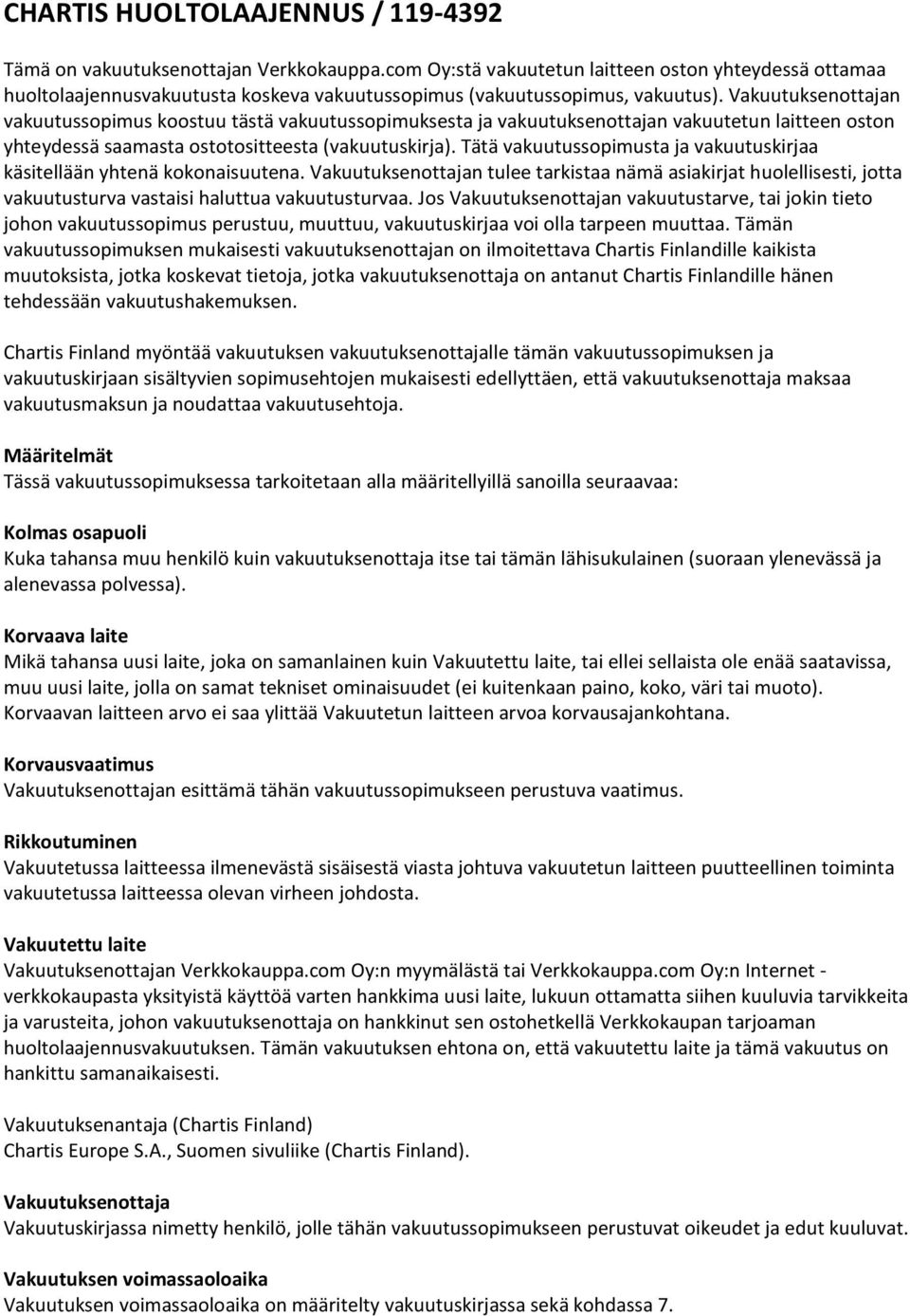 Vakuutuksenottajan vakuutussopimus koostuu tästä vakuutussopimuksesta ja vakuutuksenottajan vakuutetun laitteen oston yhteydessä saamasta ostotositteesta (vakuutuskirja).