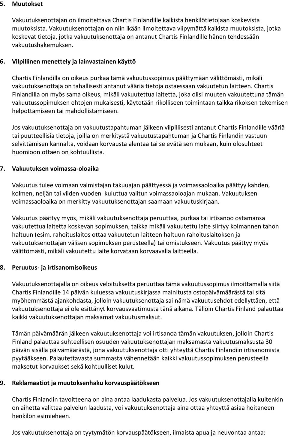 Vilpillinen menettely ja lainvastainen käyttö Chartis Finlandilla on oikeus purkaa tämä vakuutussopimus päättymään välittömästi, mikäli vakuutuksenottaja on tahallisesti antanut vääriä tietoja