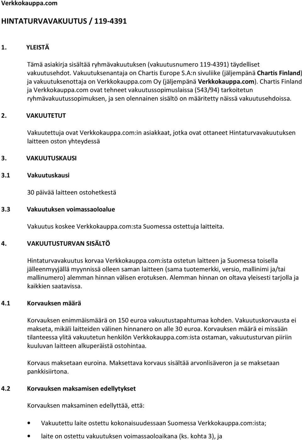 com ovat tehneet vakuutussopimuslaissa (543/94) tarkoitetun ryhmävakuutussopimuksen, ja sen olennainen sisältö on määritetty näissä vakuutusehdoissa. 2. VAKUUTETUT Vakuutettuja ovat Verkkokauppa.