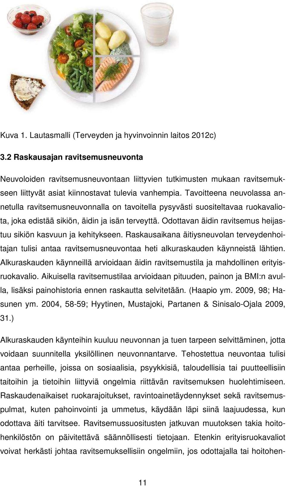 Tavoitteena neuvolassa annetulla ravitsemusneuvonnalla on tavoitella pysyvästi suositeltavaa ruokavaliota, joka edistää sikiön, äidin ja isän terveyttä.