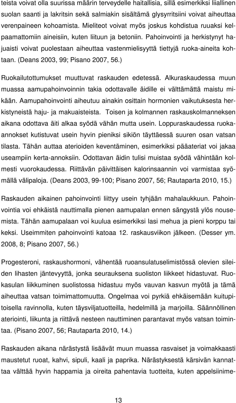 Pahoinvointi ja herkistynyt hajuaisti voivat puolestaan aiheuttaa vastenmielisyyttä tiettyjä ruoka-aineita kohtaan. (Deans 2003, 99; Pisano 2007, 56.) Ruokailutottumukset muuttuvat raskauden edetessä.