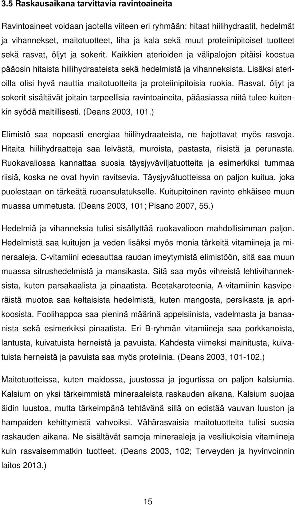 Lisäksi aterioilla olisi hyvä nauttia maitotuotteita ja proteiinipitoisia ruokia.