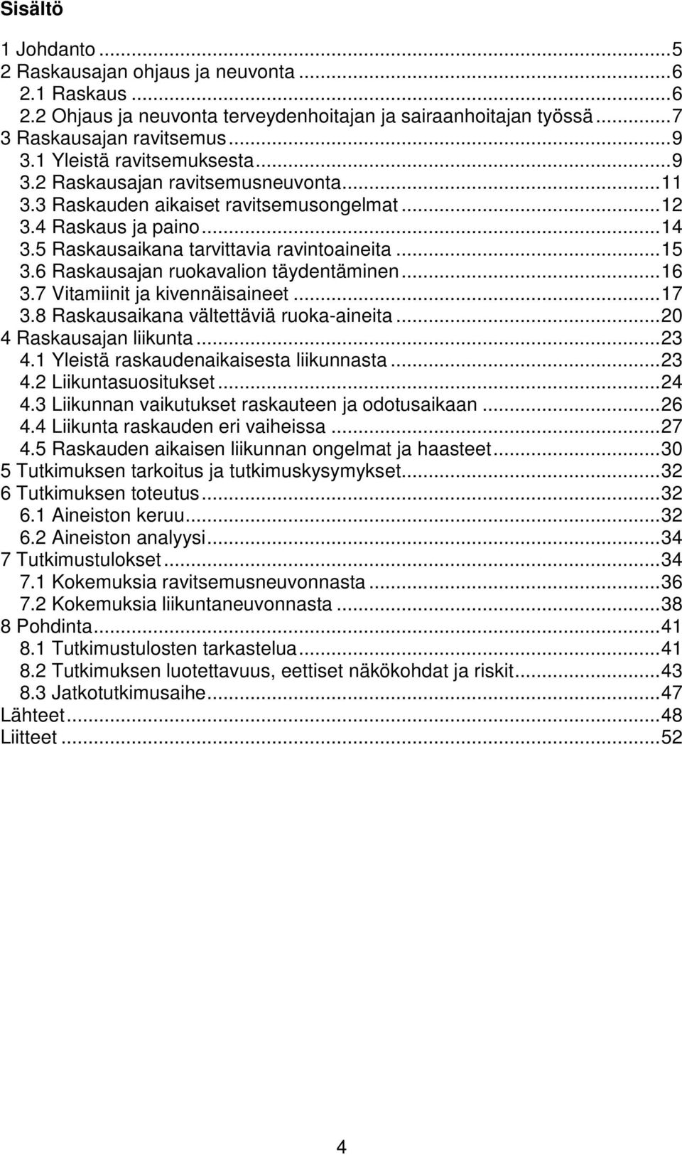 6 Raskausajan ruokavalion täydentäminen... 16 3.7 Vitamiinit ja kivennäisaineet... 17 3.8 Raskausaikana vältettäviä ruoka-aineita... 20 4 Raskausajan liikunta... 23 4.