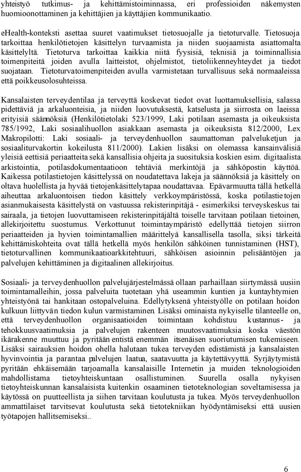 Tietoturva tarkoittaa kaikkia niitä fyysisiä, teknisiä ja toiminnallisia toimenpiteitä joiden avulla laitteistot, ohjelmistot, tietoliikenneyhteydet ja tiedot suojataan.