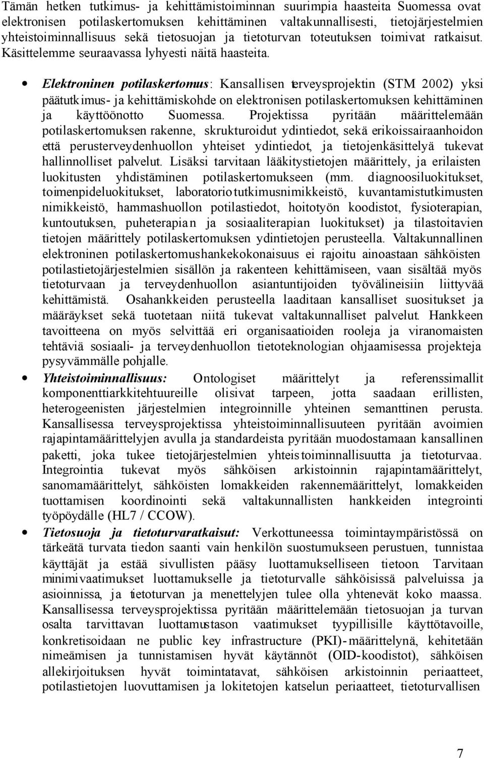 Elektroninen potilaskertomus: Kansallisen terveysprojektin (STM 2002) yksi päätutkimus- ja kehittämiskohde on elektronisen potilaskertomuksen kehittäminen ja käyttöönotto Suomessa.