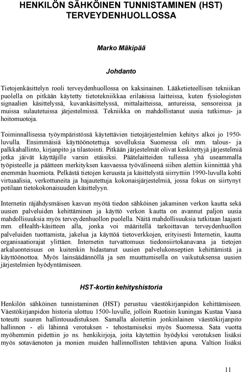 sensoreissa ja muissa sulautetuissa järjestelmissä. Tekniikka on mahdollistanut uusia tutkimus- ja hoitomuotoja.