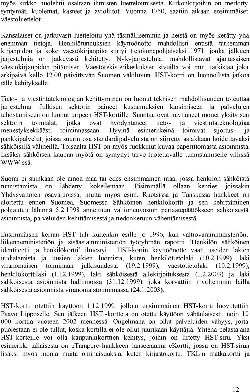 Henkilötunnuksien käyttöönotto mahdollisti entistä tarkemman kirjanpidon ja koko väestökirjanpito siirtyi tietokonepohjaiseksi 1971, jonka jälk een järjestelmiä on jatkuvasti kehitetty.