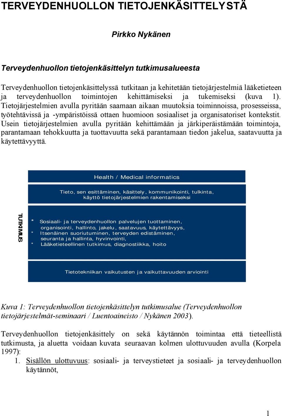 Tietojärjestelmien avulla pyritään saamaan aikaan muutoksia toiminnoissa, prosesseissa, työtehtävissä ja -ympäristöissä ottaen huomioon sosiaaliset ja organisatoriset kontekstit.