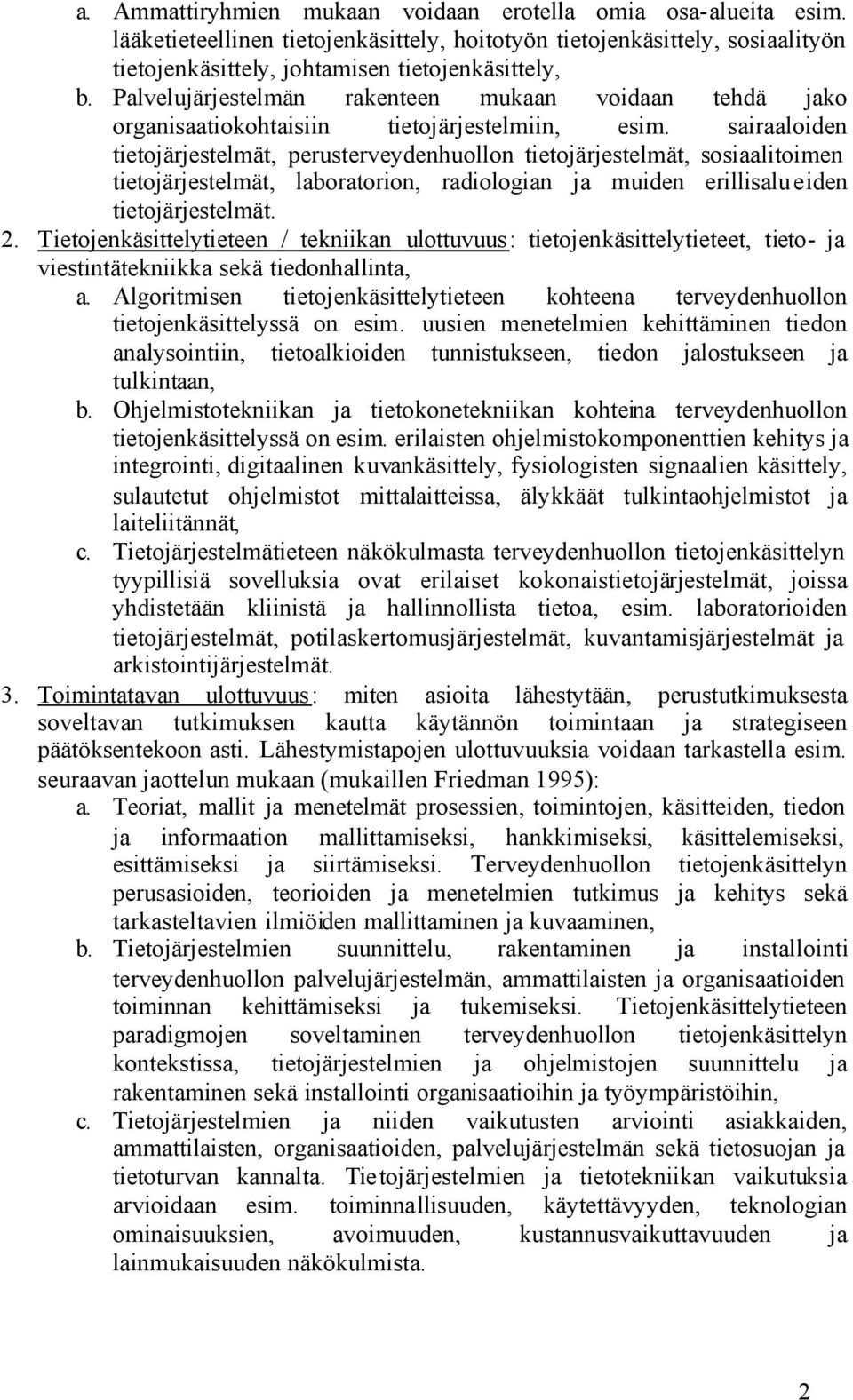 sairaaloiden tietojärjestelmät, perusterveydenhuollon tietojärjestelmät, sosiaalitoimen tietojärjestelmät, laboratorion, radiologian ja muiden erillisalu eiden tietojärjestelmät. 2.