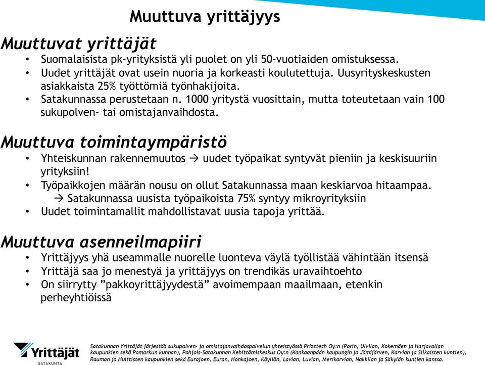 Muuttuva toimintaympäristö Yhteiskunnan rakennemuutos à uudet työpaikat syntyvät pieniin ja keskisuuriin yrityksiin! Työpaikkojen määrän nousu on ollut Satakunnassa maan keskiarvoa hitaampaa.