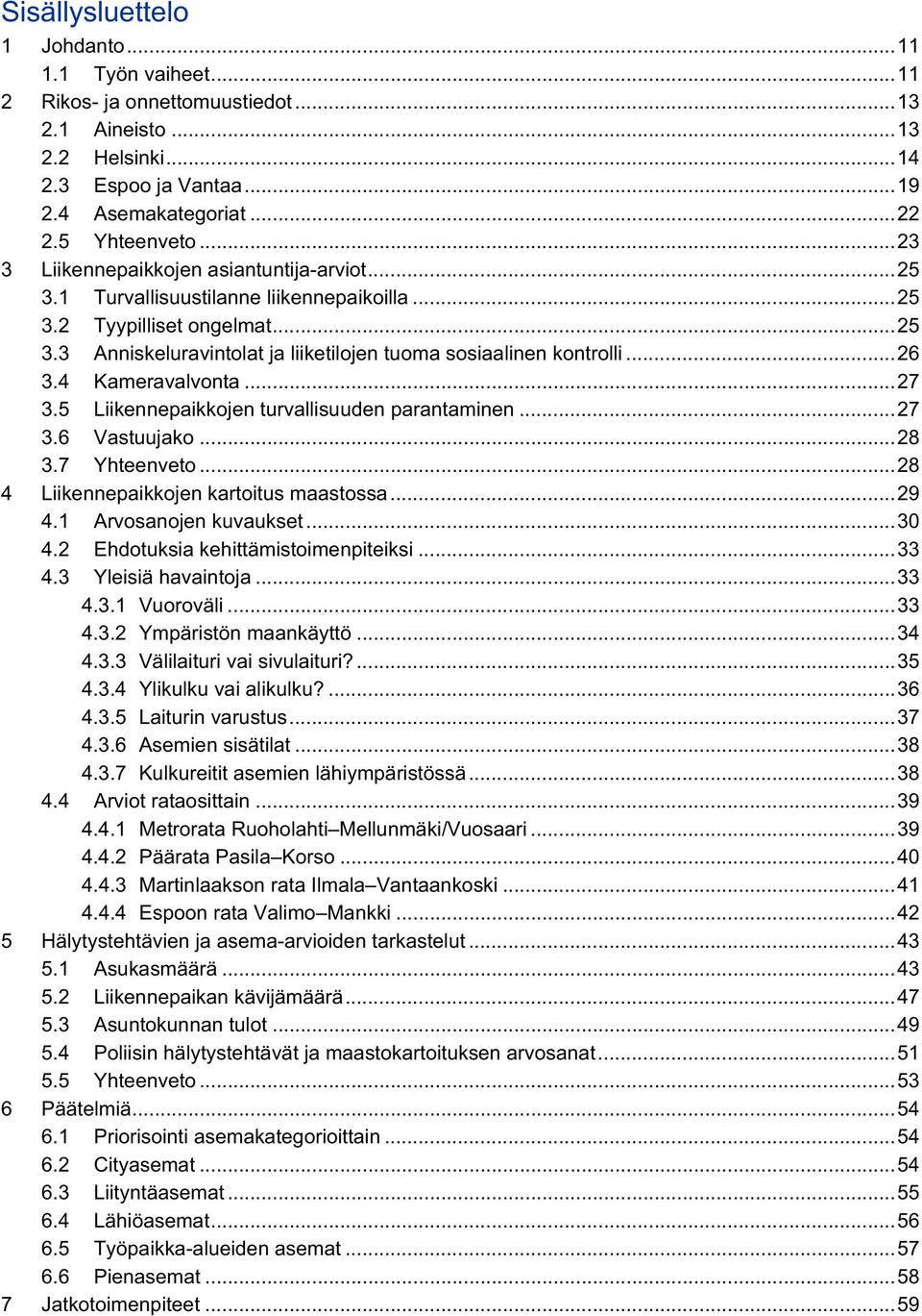 .. 26 3.4 Kameravalvonta... 27 3.5 Liikennepaikkojen turvallisuuden parantaminen... 27 3.6 Vastuujako... 28 3.7 Yhteenveto... 28 4 Liikennepaikkojen kartoitus maastossa... 29 4.