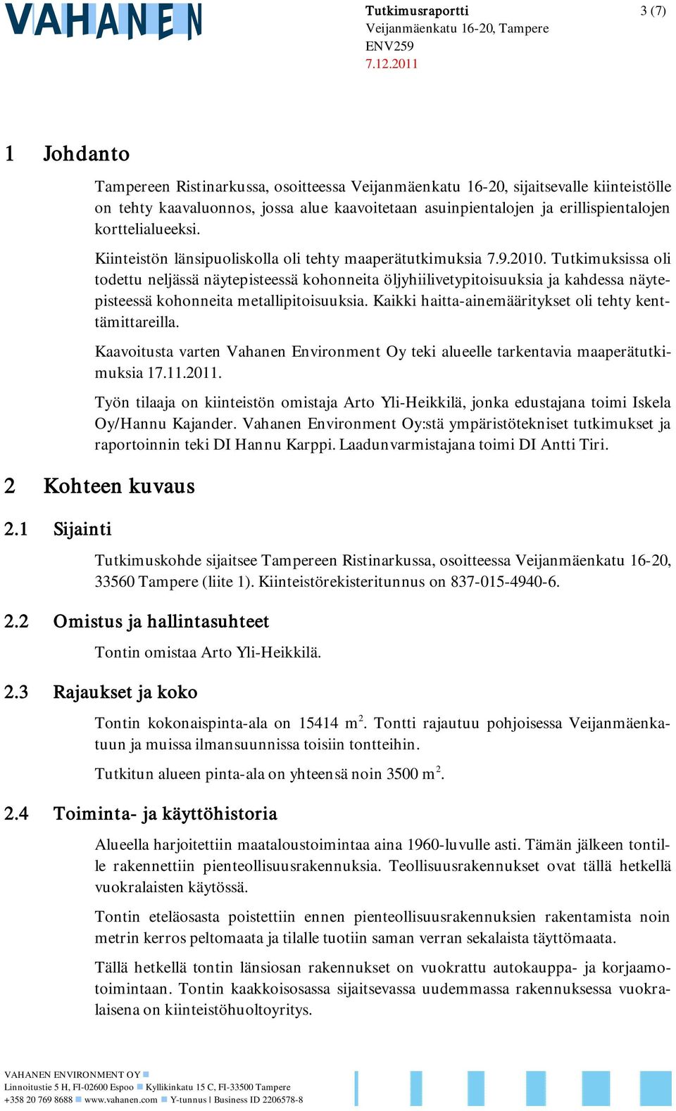 korttelialueeksi. Kiinteistön länsipuoliskolla oli tehty maaperätutkimuksia 7.9.2010.