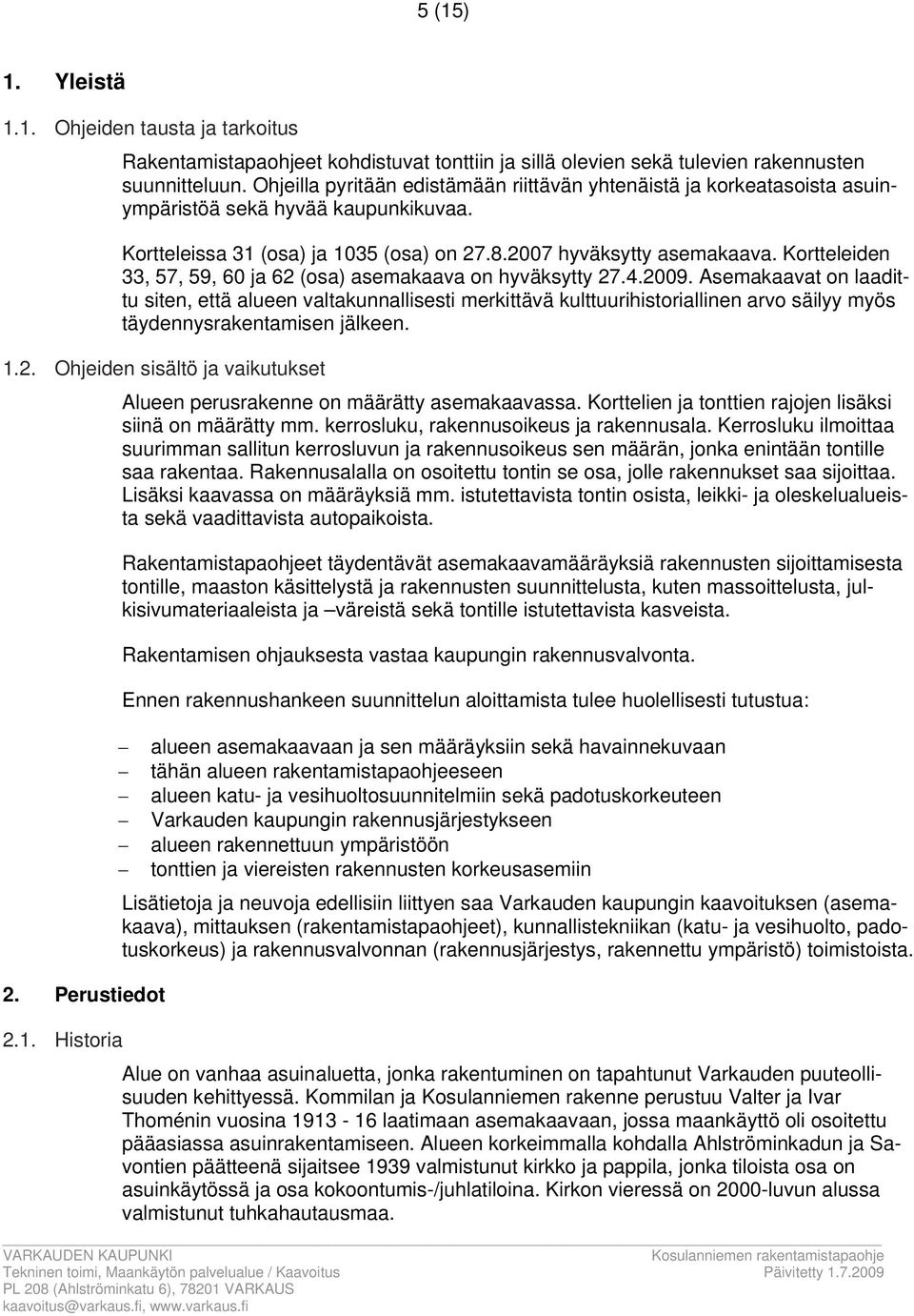 Krtteleiden,,, 0 ja (sa) asemakaava n hyväksytty.4.00. Asemakaav n laadittu siten, että alueen valtakunnallisesti merkittävä kulttuurihistriallinen arv säilyy myös täydennysrakentamisen jälkeen.